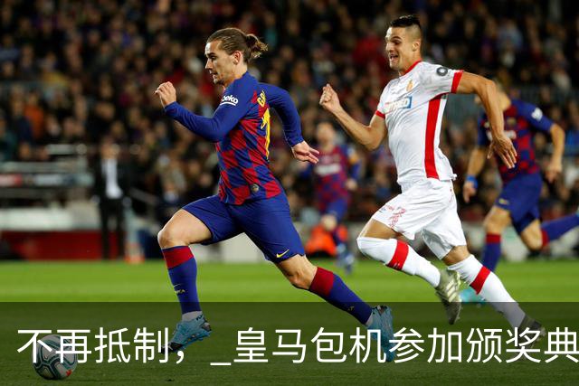 不再抵制， 皇马包机参加颁奖典礼，今年的金球奖难道是姆巴佩？