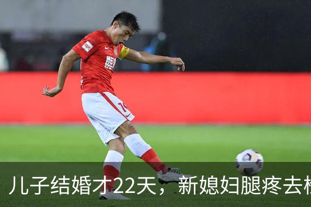 儿子结婚才22天，新媳妇腿疼去检查，结果出来全家都懵了