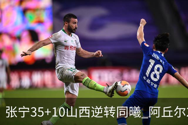 张宁35+10山西逆转同曦 阿丘尔26+9林葳14分