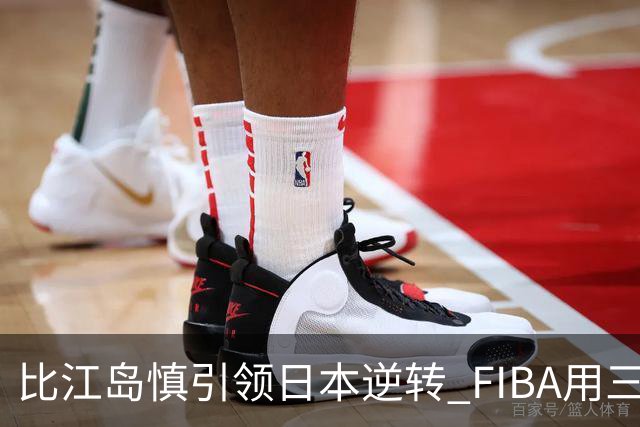 比江岛慎引领日本逆转 FIBA用三井寿台词致敬