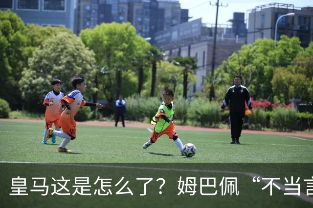 皇马这是怎么了？姆巴佩“不当言论”引大麻烦，国内媒体反应明显