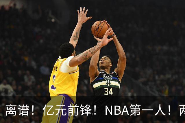离谱！亿元前锋！NBA第一人！两冠功臣下海了？