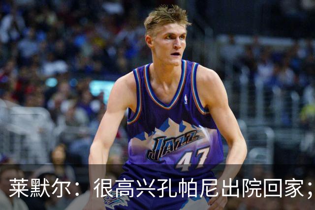莱默尔：很高兴孔帕尼出院回家；看到凯恩拿金球奖真的很棒