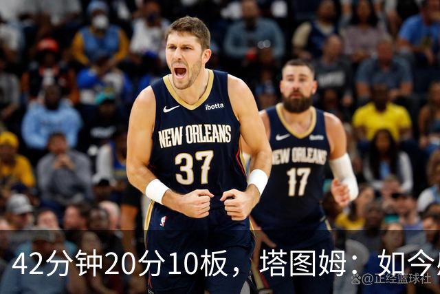 42分钟20分10板，塔图姆：如今感觉和上赛季复出完全不同