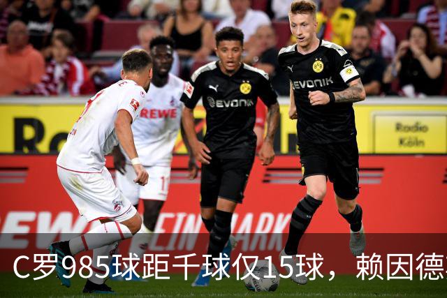 C罗985球距千球仅15球，赖因德斯单场造4球闪耀沙特联