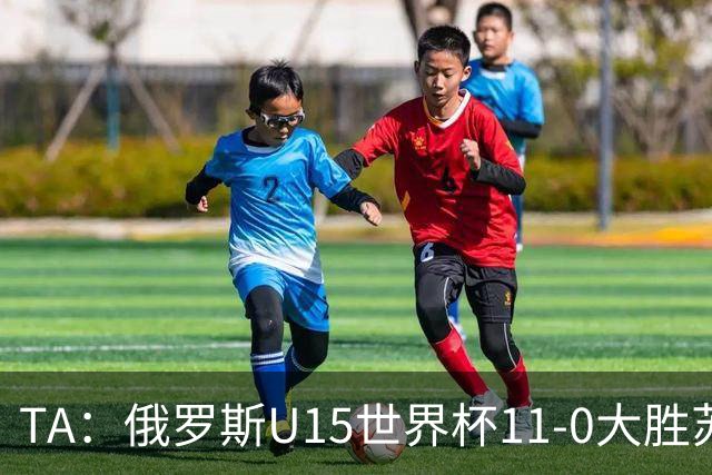 TA：俄罗斯U15世界杯11-0大胜苏丹，主帅盼成年队早日解禁