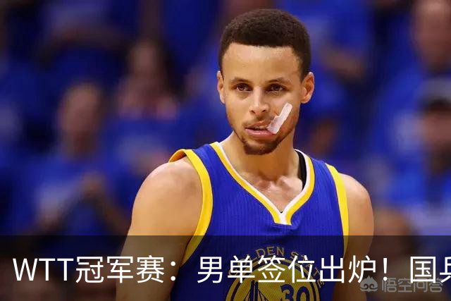 WTT冠军赛：男单签位出炉！国乒首轮对决世界冠军，两大主力内战